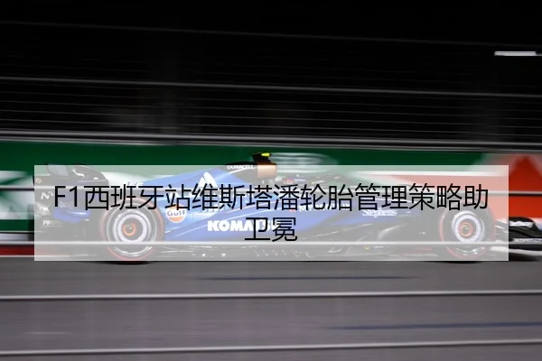 F1西班牙站维斯塔潘轮胎管理策略助卫冕